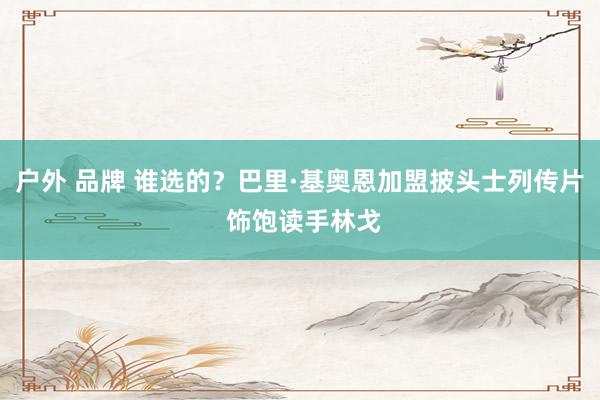 户外 品牌 谁选的？巴里·基奥恩加盟披头士列传片 饰饱读手林戈